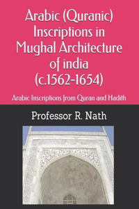 Arabic (Quranic) Inscriptions in Mughal Architecture of india (c.1562-1654)