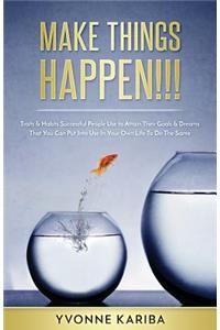 Make Things Happen!!!: Traits & Habits Successful People Use To Attain Their Goals & Dreams That You Can Put Into Use In Your Own Life To Do The Same.