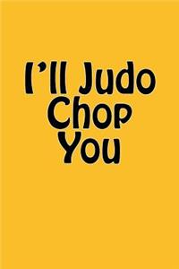 I'll Judo Chop You