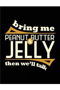 Bring Me Peanut Butter & Jelly Then We'll Talk