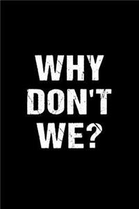 Why Don't We?