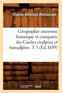 Géographie Ancienne Historique Et Comparée Des Gaules Cisalpine Et Transalpine. T 3 (Éd.1839)