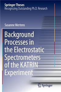 Background Processes in the Electrostatic Spectrometers of the KATRIN Experiment