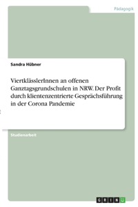 ViertklässlerInnen an offenen Ganztagsgrundschulen in NRW. Der Profit durch klientenzentrierte Gesprächsführung in der Corona Pandemie