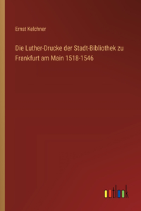 Die Luther-Drucke der Stadt-Bibliothek zu Frankfurt am Main 1518-1546