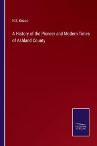 History of the Pioneer and Modern Times of Ashland County