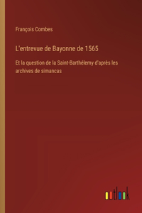 L'entrevue de Bayonne de 1565: Et la question de la Saint-Barthélemy d'après les archives de simancas