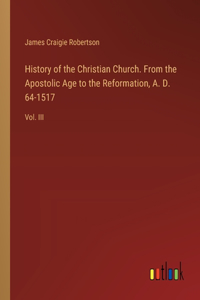 History of the Christian Church. From the Apostolic Age to the Reformation, A. D. 64-1517