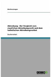 Abtreibung - Der Vergleich vom staatlichen Abtreibungsrecht und dem katholischen Abtreibungsverbot