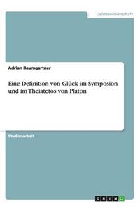Eine Definition von Glück im Symposion und im Theiatetos von Platon