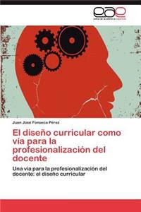 Diseno Curricular Como Via Para La Profesionalizacion del Docente