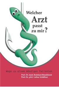 Welcher Arzt passt zu mir?: Wege zu einem mündigen Patienten