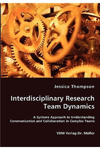 Interdisciplinary Research Team Dynamics - A Systems Approach to Understanding Communication and Collaboration in Complex Teams