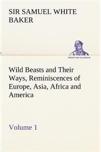 Wild Beasts and Their Ways, Reminiscences of Europe, Asia, Africa and America - Volume 1