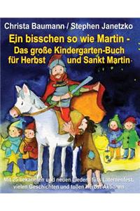 Ein bisschen so wie Martin - Das große Kindergarten-Buch für Herbst und Sankt Martin
