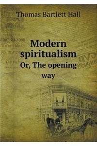 Modern spiritualism Or, The opening way