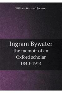 Ingram Bywater the Memoir of an Oxford Scholar 1840-1914