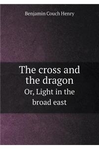 The cross and the dragon Or, Light in the broad east