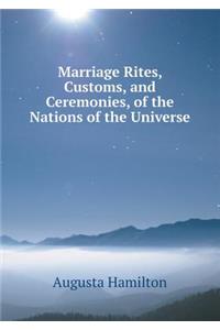 Marriage Rites, Customs, and Ceremonies, of the Nations of the Universe