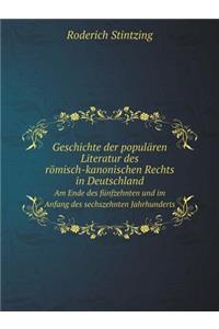Geschichte der populären Literatur des römisch-kanonischen Rechts in Deutschland Am Ende des fünfzehnten und im Anfang des sechszehnten Jahrhunderts