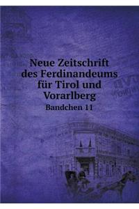 Neue Zeitschrift Des Ferdinandeums Für Tirol Und Vorarlberg Bandchen 11