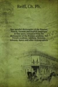 New parallel dictionaries of the Russian, French, German and English languages in four parts, extracted from the dictionaries of the Russian academy, the French academy, Adelung, Heinsius, Johnson, Spiers