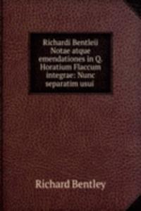 Richardi Bentleii Notae atque emendationes in Q. Horatium Flaccum integrae: Nunc separatim usui .