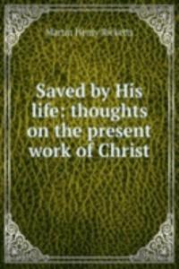 Saved by His life: thoughts on the present work of Christ