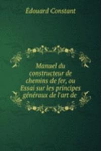Manuel du constructeur de chemins de fer, ou Essai sur les principes generaux de l'art de .