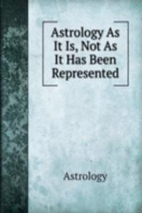 Astrology As It Is, Not As It Has Been Represented