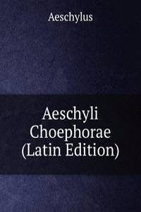 Aeschyli Choephorae (Latin Edition)