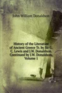 History of the Literature of Ancient Greece Tr. by Sir G.C. Lewis and J.W. Donaldson. Continued by J.W. Donaldson, Volume 1