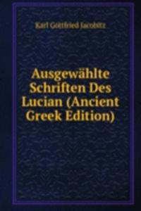 Ausgewahlte Schriften Des Lucian (Ancient Greek Edition)