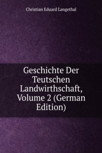 Geschichte Der Teutschen Landwirthschaft, Volume 2 (German Edition)