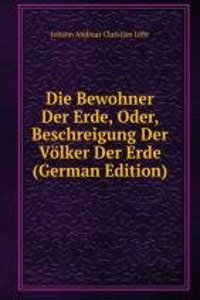 Die Bewohner Der Erde, Oder, Beschreigung Der Volker Der Erde (German Edition)