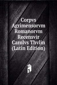 Corpvs Agrimensorvm Romanorvm Recensvir Carolvs Thvlin  (Latin Edition)