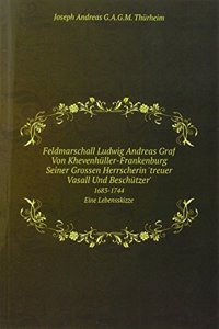 Feldmarschall Ludwig Andreas Graf Von Khevenhuller-Frankenburg Seiner Grossen Herrscherin 'treuer Vasall Und Beschutzer'