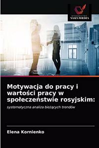 Motywacja do pracy i wartości pracy w spoleczeństwie rosyjskim