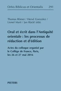 Oral Et Ecrit Dans l'Antiquite Orientale: Les Processus de Redaction Et d'Edition: Actes Du Colloque Organise Par Le College de France, Paris, Les 26 Et 27 Mai 2016