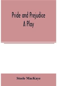 Pride and prejudice; a play