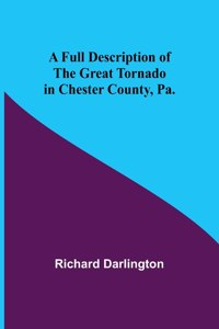 Full Description of the Great Tornado in Chester County, Pa.