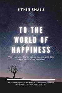 TO THE WORLD OF HAPPINESS: When everyone in distress, someone has to take charge of restoring world