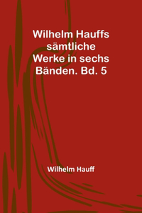 Wilhelm Hauffs sämtliche Werke in sechs Bänden. Bd. 5