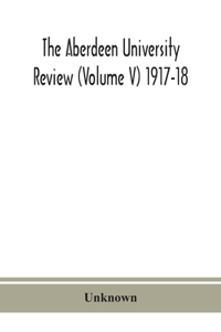 Aberdeen university review (Volume V) 1917-18