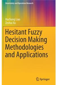 Hesitant Fuzzy Decision Making Methodologies and Applications