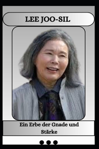 LEE JOO-SIL Ein Erbe der Gnade und Stärke