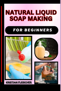 Natural Liquid Soap Making for Beginners