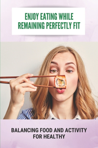 Enjoy Eating While Remaining Perfectly Fit