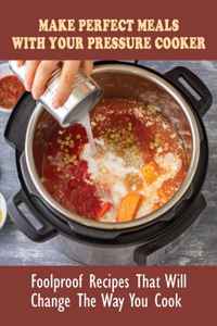 Make Perfect Meals With Your Pressure Cooker