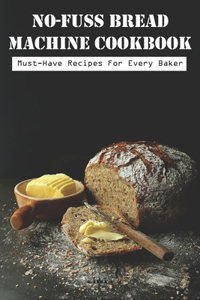 No-fuss Bread Machine Cookbook Must-have Recipes For Every Baker